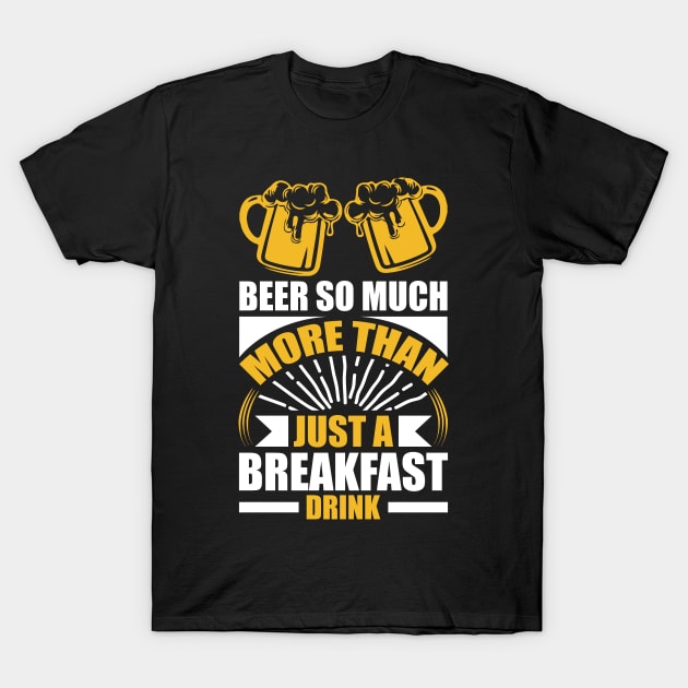 Beer So Much More Than A Breakfast Drink T Shirt For Women Men T-Shirt by Pretr=ty